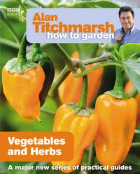 Cover image for Alan Titchmarsh How to Garden: Vegetables and Herbs