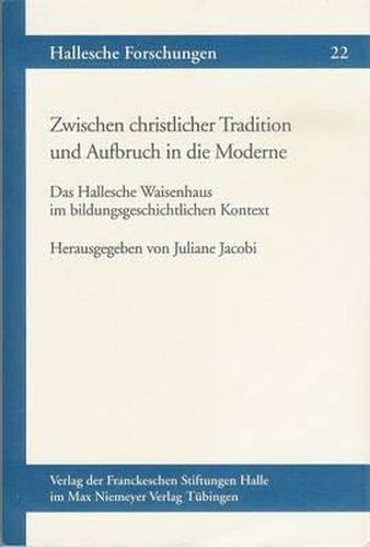 Cover image for Zwischen Christlicher Tradition Und Aufbruch in Die Moderne: Das Hallesche Waisenhaus Im Bildungsgeschichtlichen Kontext