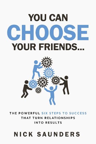 Cover image for You Can Choose Your Friends: The Powerful 6 Step Model That Turns Business Relationships Into Results