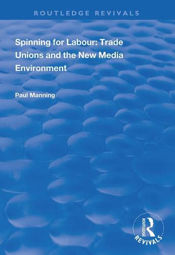 Cover image for Spinning for Labour: Trade Unions and the New Media Environment