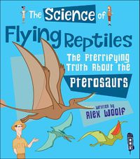 Cover image for The Science of Flying Reptiles: The Pterrifying Truth about the Pterosaurs