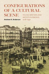 Cover image for Configurations of a Cultural Scene: Young Writers and Artists in Madrid, 1918-1930