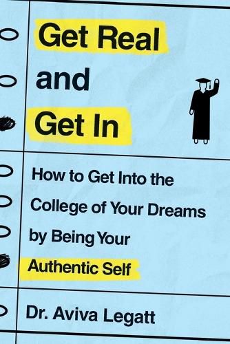 Cover image for Get Real and Get in: How to Get Into the College of Your Dreams by Being Your Authentic Self