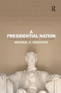 Cover image for A Presidential Nation: Causes, Consequences, and Cures