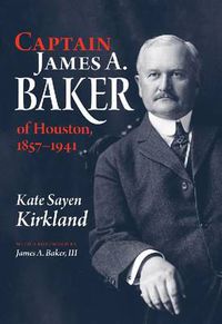 Cover image for Captain James A. Baker of Houston, 1857-1941