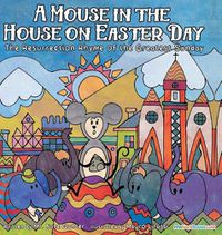 Cover image for A Mouse in the House on Easter Day: The Resurrection Rhyme of the Greatest Sunday