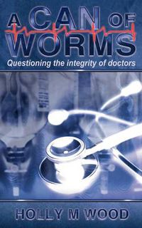 Cover image for A Can of Worms: Questioning the Integrity of Doctors