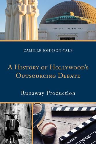 Cover image for A History of Hollywood's Outsourcing Debate: Runaway Production