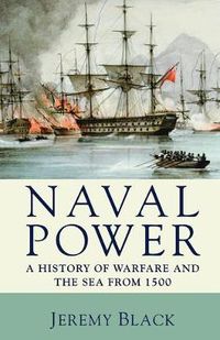 Cover image for Naval Power: A History of Warfare and the Sea from 1500 onwards