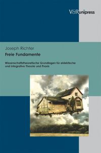 Cover image for Freie Fundamente: Wissenschaftstheoretische Grundlagen fur eklektische und integrative Theorie und Praxis