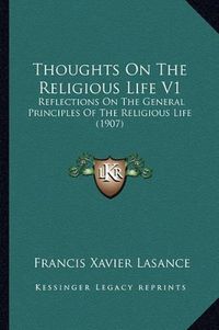 Cover image for Thoughts on the Religious Life V1: Reflections on the General Principles of the Religious Life (1907)