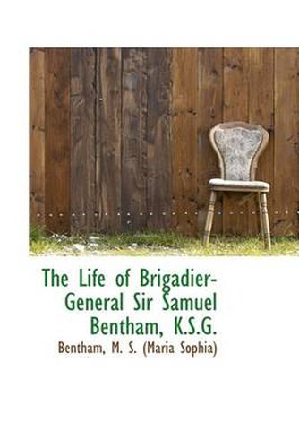 Cover image for The Life of Brigadier-General Sir Samuel Bentham, K.S.G.