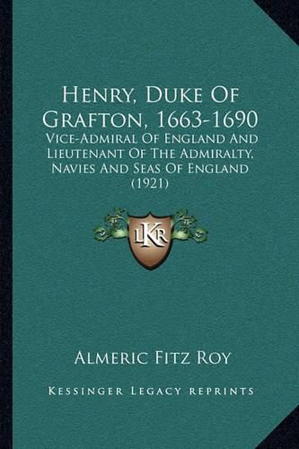 Cover image for Henry, Duke of Grafton, 1663-1690: Vice-Admiral of England and Lieutenant of the Admiralty, Navies and Seas of England (1921)