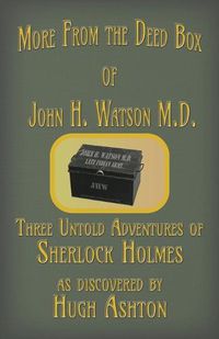 Cover image for More from the Deed Box of John H. Watson M.D.: Three Untold Adventures of Sherlock Holmes
