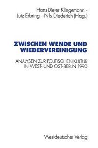 Cover image for Zwischen Wende Und Wiedervereinigung: Analysen Zur Politischen Kultur in West- Und Ost-Berlin 1990