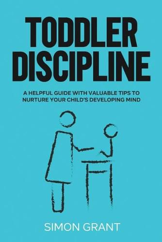 Toddler Discipline: A Helpful Guide With Valuable Tips to Nurture Your Child's Developing Mind