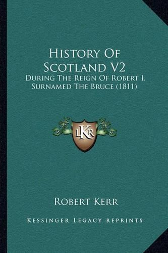 History of Scotland V2: During the Reign of Robert I, Surnamed the Bruce (1811)