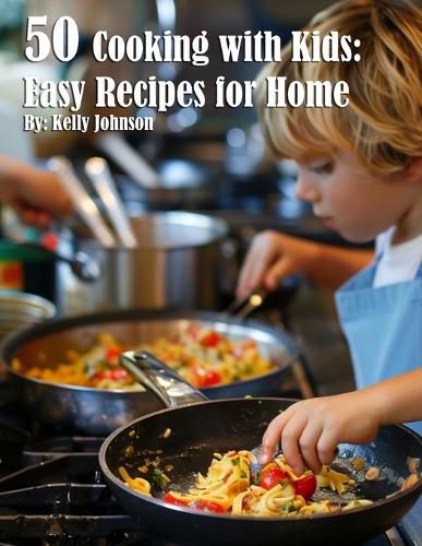 50 Cooking with Kids Recipes for Home