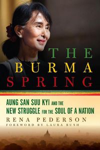 Cover image for The Burma Spring: Aung San Suu Kyi and the New Struggle for the Soul of a Nation
