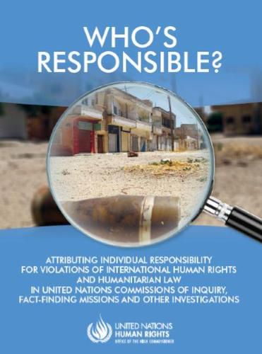 Who's responsible?: attributing individual responsibility for violations of international human rights and humanitarian law in United Nations commissions of inquiry, fact-finding missions and other investigations