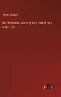 Cover image for The Method of Collecting Flue-dust at Ems on the Lahn