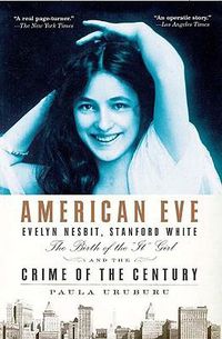 Cover image for American Eve: Evelyn Nesbit, Stanford White, the Birth of the  It  Girl and the Crime of the Century