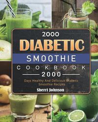 Cover image for 2000 Diabetic Smoothie Cookbook: 2000 Days Healthy And Delicious Diabetic Smoothie Recipes