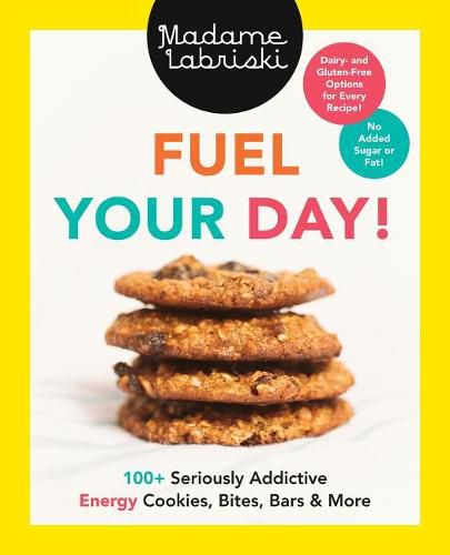 Cover image for Fuel Your Day!: 100+ Seriously Addictive Energy Cookies, Bites, Bars and More: A Baking Book