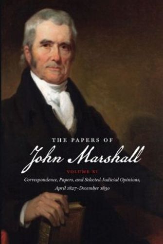Cover image for The Papers of John Marshall: Volume XI: Correspondence, Papers, and Selected Judicial Opinions, April 1827 - December 1830