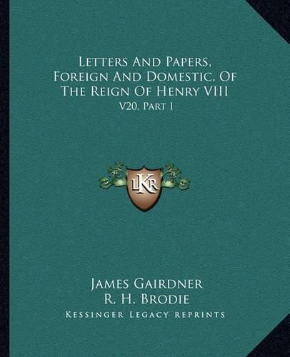 Cover image for Letters and Papers, Foreign and Domestic, of the Reign of Henry VIII: V20, Part I