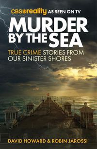 Cover image for Murder by the Sea: True Crime Stories from our Sinister Shores