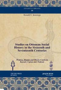 Cover image for Studies on Ottoman Social History in the Sixteenth and Seventeenth Centuries: Women, Zimmis and Sharia Courts in Kayseri, Cyprus and Trabzon