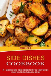 Cover image for Side Dishes Cookbook: 25 + Appetizers, Sides, Dishes and Desserts That Your Family Will Love (A Yummy Corn Side Dish Cookbook You Will Love)