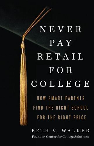 Cover image for Never Pay Retail for College: How Smart Parents Find the Right School for the Right Price