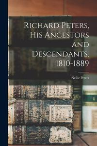 Cover image for Richard Peters, His Ancestors and Descendants. 1810-1889