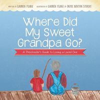 Cover image for Where Did My Sweet Grandpa Go?: A Preschooler's Guide to Losing a Loved One