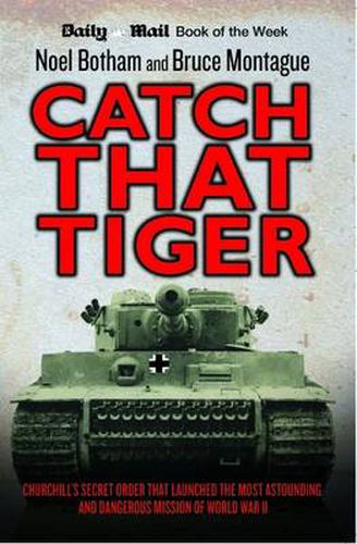 Cover image for Catch That Tiger: Churchill's Secret Order That Launched the Most Astounding and Dangerous Mission of World War II