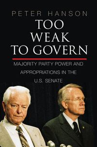 Cover image for Too Weak to Govern: Majority Party Power and Appropriations in the US Senate