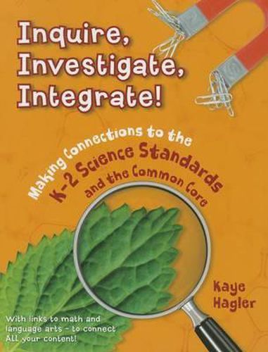 Cover image for Inquire, Investigate, Integrate!: Making Connections to the K-2 Science Standards and the Common Core