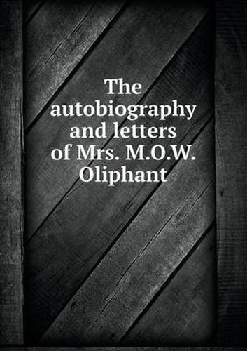 Cover image for The autobiography and letters of Mrs. M.O.W. Oliphant