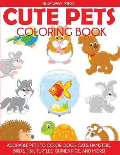 Cover image for Cute Pets Coloring Book: Adorable Pets to Color, Dogs, Cats, Hamsters, Birds, Fish, Turtles, Guinea Pigs, and More