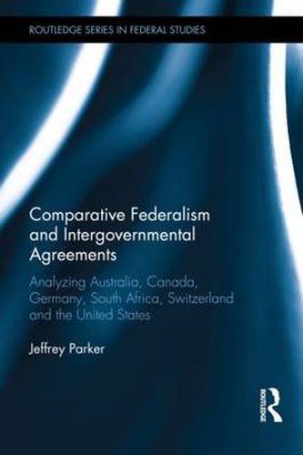 Cover image for Comparative Federalism and Intergovernmental Agreements: Analyzing Australia, Canada, Germany, South Africa, Switzerland and the United States