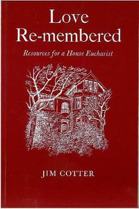 Cover image for Love Remembered: Resources for a House Eucharist