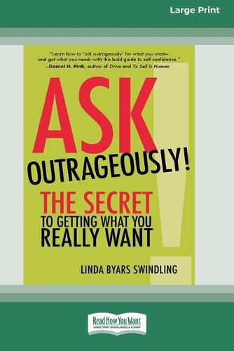 Cover image for Ask Outrageously!: The Secret to Getting What You Really Want [16 Pt Large Print Edition]