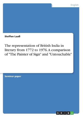 Cover image for The representation of British India in literary from 1772 to 1976. A comparison of The Painter of Sign and Untouchable