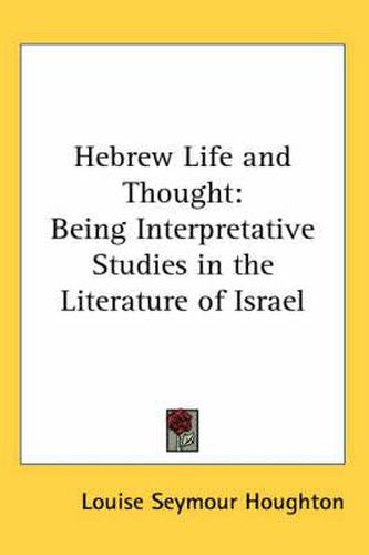 Cover image for Hebrew Life and Thought: Being Interpretative Studies in the Literature of Israel