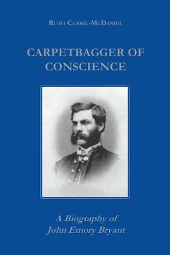 Cover image for Carpetbagger of Conscience: A Biography of John Emory Bryant