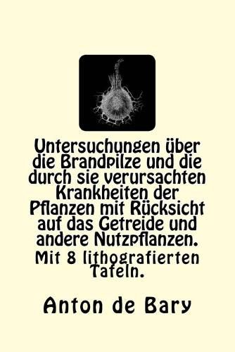 Cover image for Untersuchungen uber die Brandpilze und die durch sie verursachten Krankheiten der Pflanzen mit Rucksicht auf das Getreide und andere Nutzpflanzen.