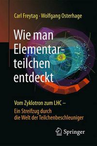 Cover image for Wie man Elementarteilchen entdeckt: Vom Zyklotron zum LHC - ein Streifzug durch die Welt der Teilchenbeschleuniger