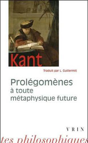 Prolegomenes a Toute Metaphysique Future Qui Pourra Se Presenter Comme Science: Prolegomenes a Toute Metaphysique Future Qui Pourra Se Presenter Comme Science